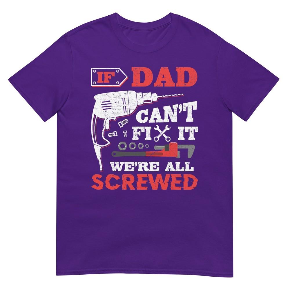 If Dad Cant Fix It Were All Screwed Funny Fathers Day Dad Tshirt