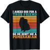 I Asked God for a True Friend So He Sent Me a Pomeranian T-Shirt
