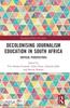 Bok Decolonising Journalism Education In South Africa : Critical Perspectives