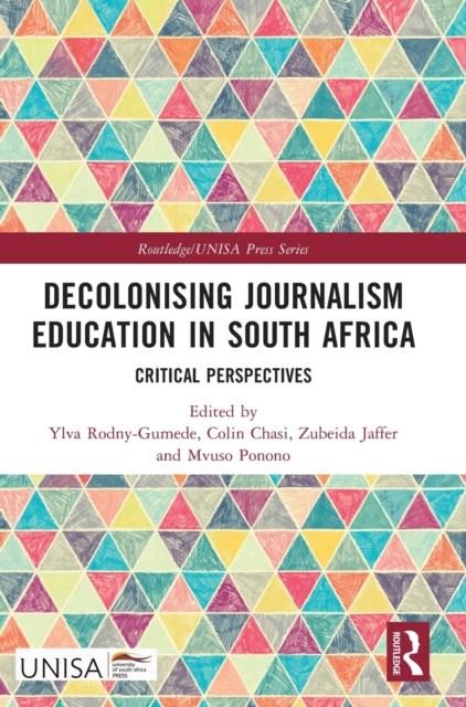 The Decolonising Journalism Education In South Africa : Critical Perspectives Book
