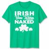 St Patricks Day Funny Irish You Were Naked Unisexs Unisexs Tshirt