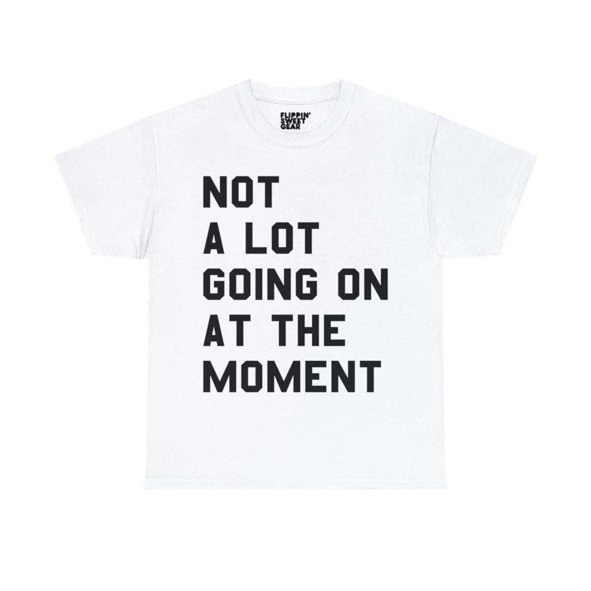 Not A Lot Going On At The Moment Graphic Tee Shirt 4XL