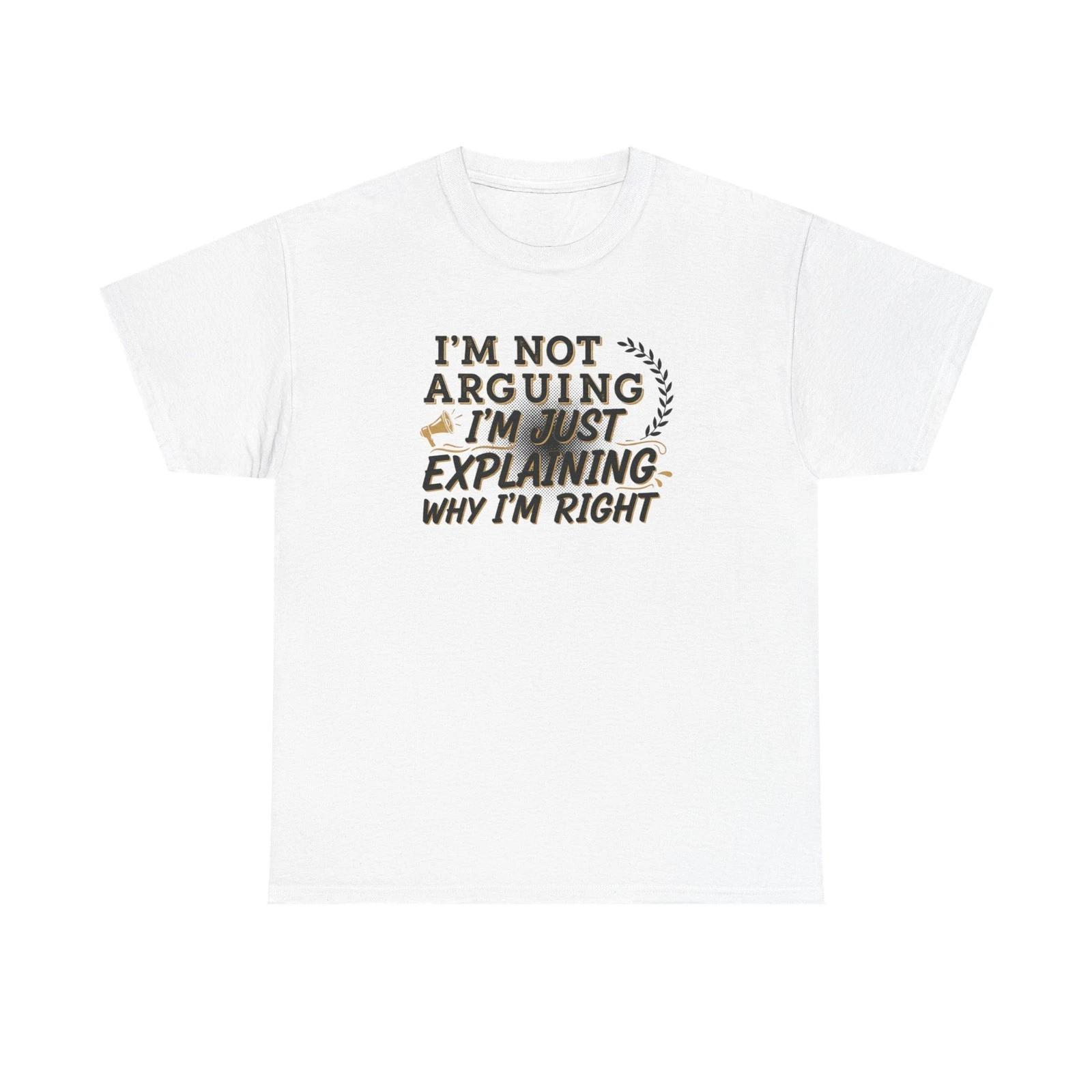 I m Not Arguing I m Just Explaining Why I m Right T shirt 3XL