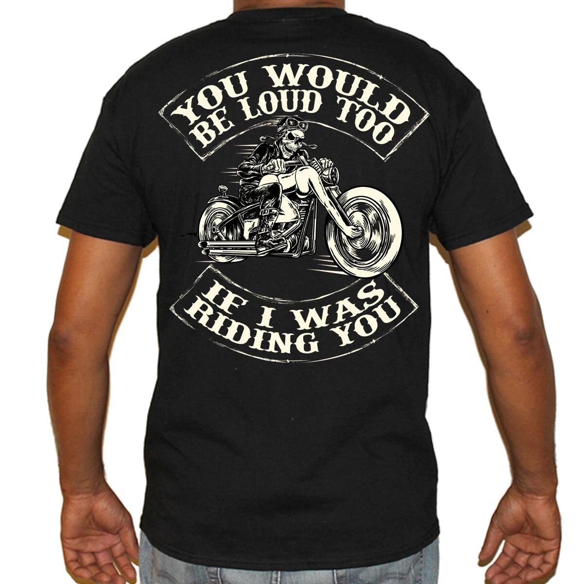 You Would Be Loud Skull Funny Offensive Motorcycle Humor Biker T Shirt no Harley L
