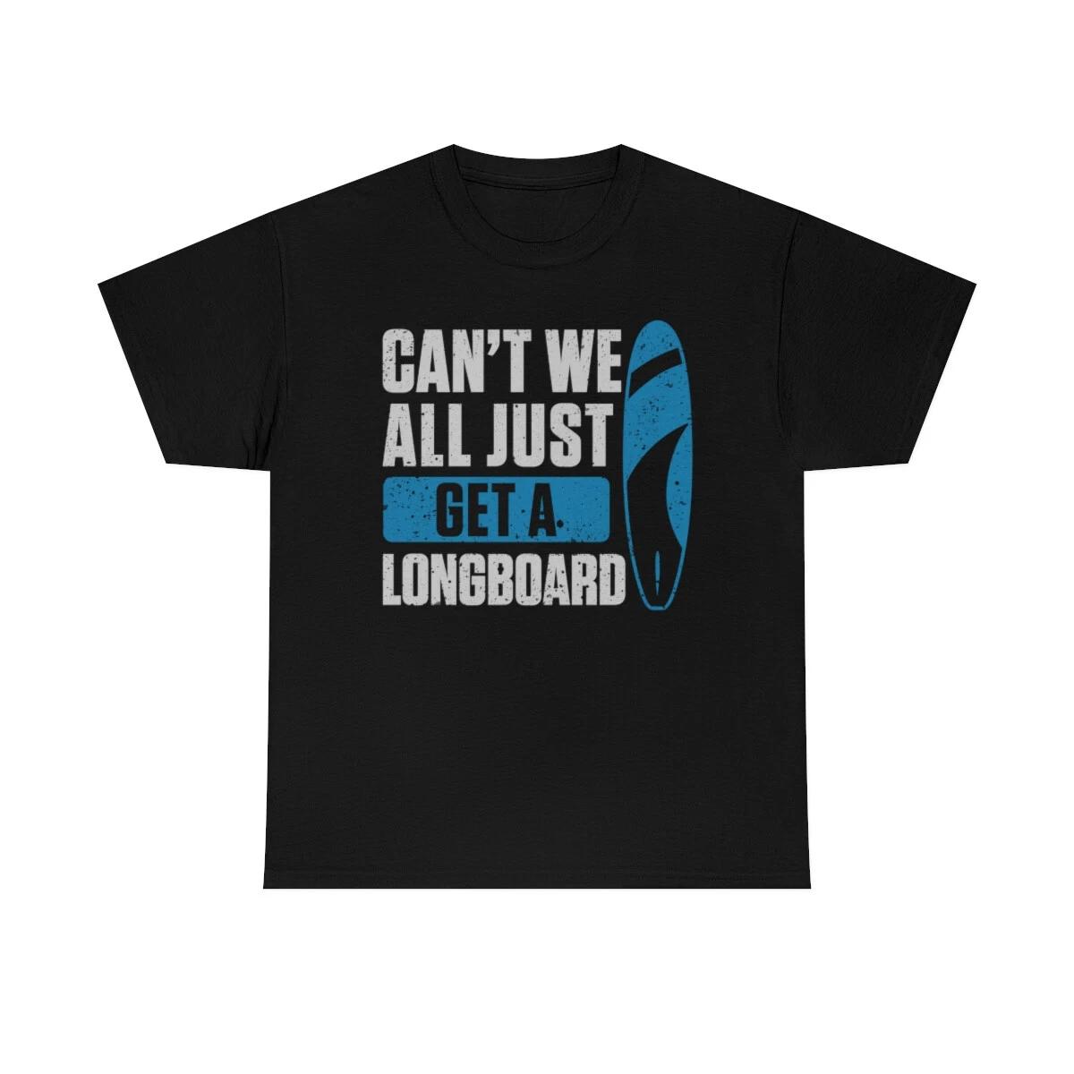Can t We All Just Get A Longboard Funny T-Shirt L