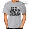 It's Not Easy Being My Wife Arm Candy Shirt,New Men's T-Shirts O Neck Short Sleeve Casual T-shirt,Funny Husband Shirt From Wife