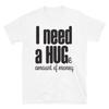 I Need a Hug & Money T-Shirt