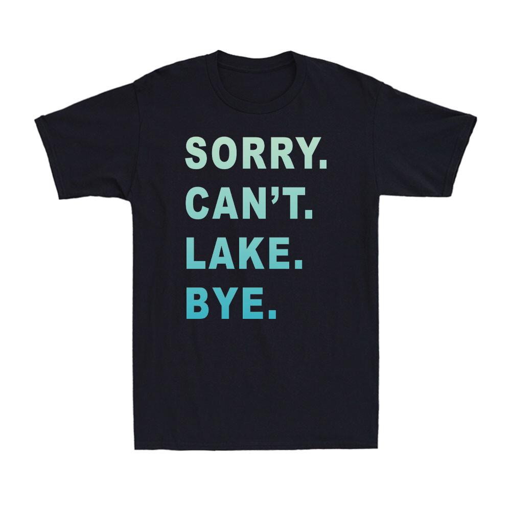 Sorry Can t Lake Bye Funny Lake Lake Life Gone Fishing Fisher Gift Men T-shirt XXXXL
