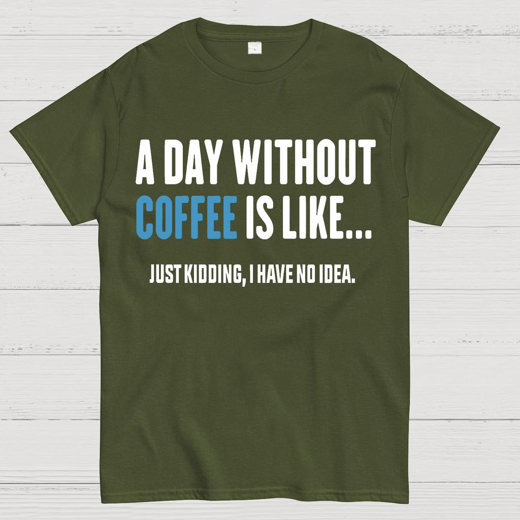 A Day Without Coffee Is Like Just Kidding I Have No Idea Cotton Summer Casual Cool Loose T-Shirt