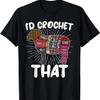 I'd Crochet That Funny Crochet Sheep Yarn Crocheters Women T-Shirt