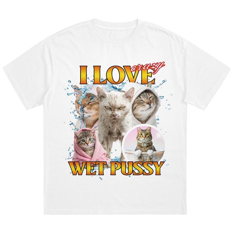 Funny I Love Ciazy Wet Pussy Meme T-Shirt Women Short Sleeve Cotton Tees Streetwear Brand Tshirt Unisex Summer Tops Clothing