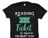 Reading Is A Ticket To Wherever You Want To Go Shirt. Reading Shirt. Reader Shirt. Bookworm Shirt. Bookworm Gift. English Teacher #OS1020