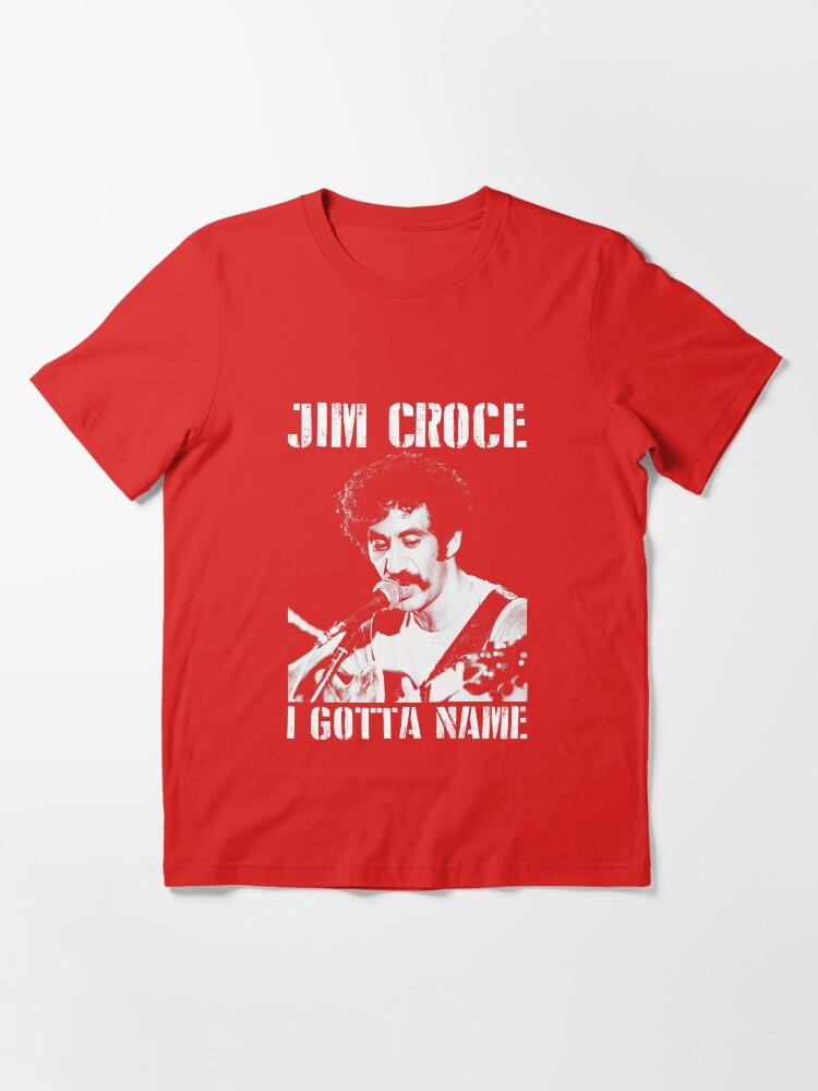 Jim Croce Jim Croce I Gotta Name Perfect Gift Men Women Essential T-Shirt