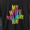 My Wife Will Bury You, Funny Husband Gift, Funny Husband Shirt, Funny Gifts for Him, My Wife Will Bury You T Shirt, I Love My Wife Shirt