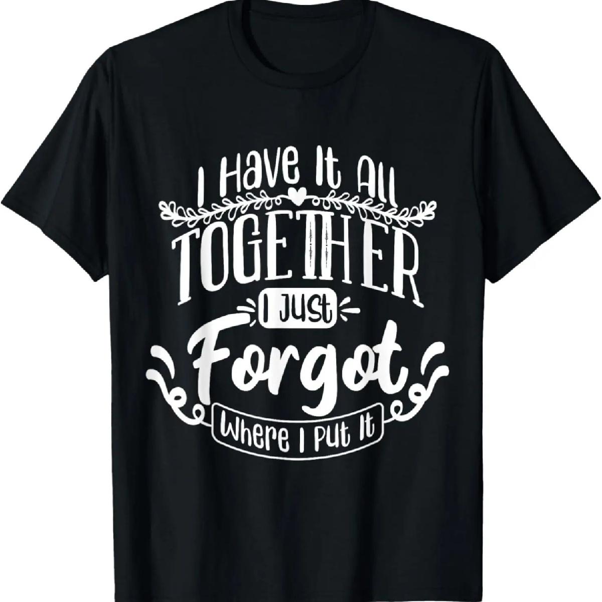 I Have It All Together Just Forgot Where I Put It Funny T-Shirt XXXXXL разноцветный