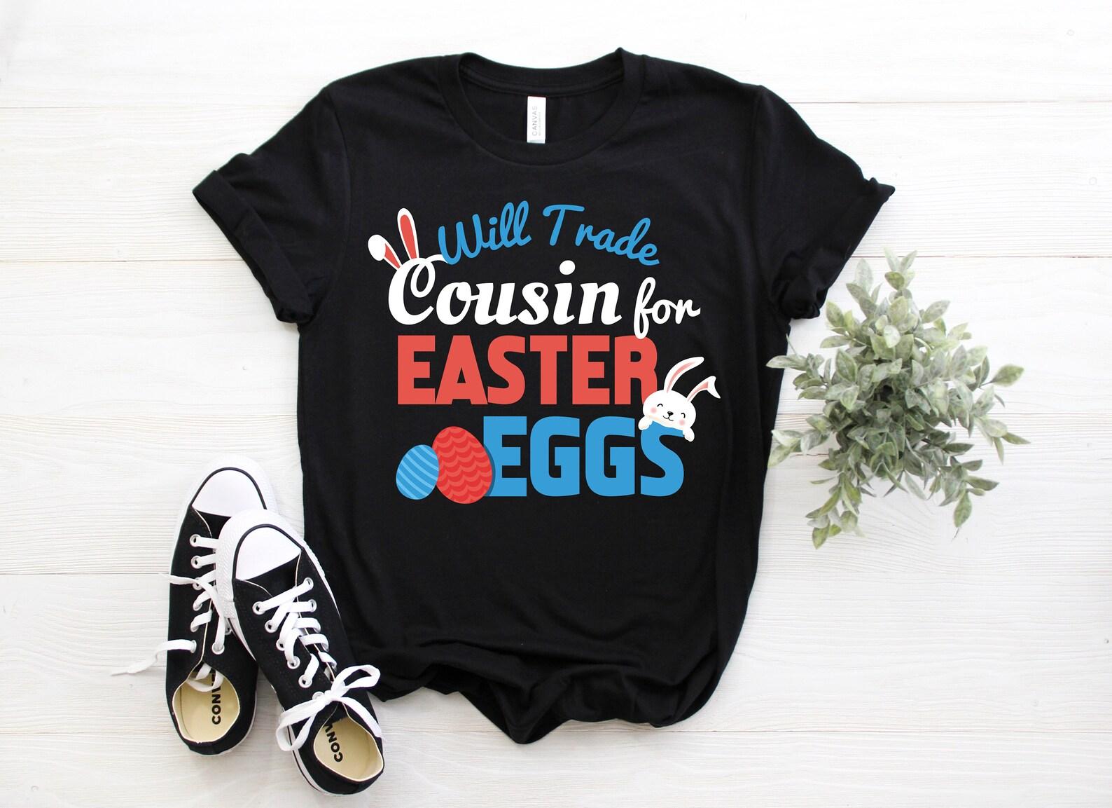 Will Trade Cousin For Easter Eggs Happy Easter T-Shirt, Easter Bunny, Kids,  Easter, Boy Easter, Funny Easter Shirt, Easter Gift, 100