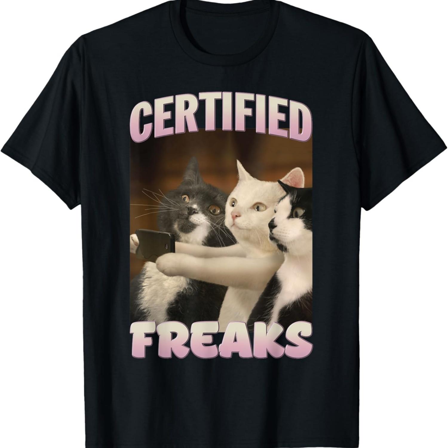Certified Freak Cat Meme- Cute Kitten Hilarious Cat Meme Men Women T-Shirt S