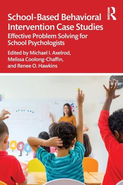 The School-Based Behavioral Intervention Case Studies : Effective Problem Solving for School Psychologists Book