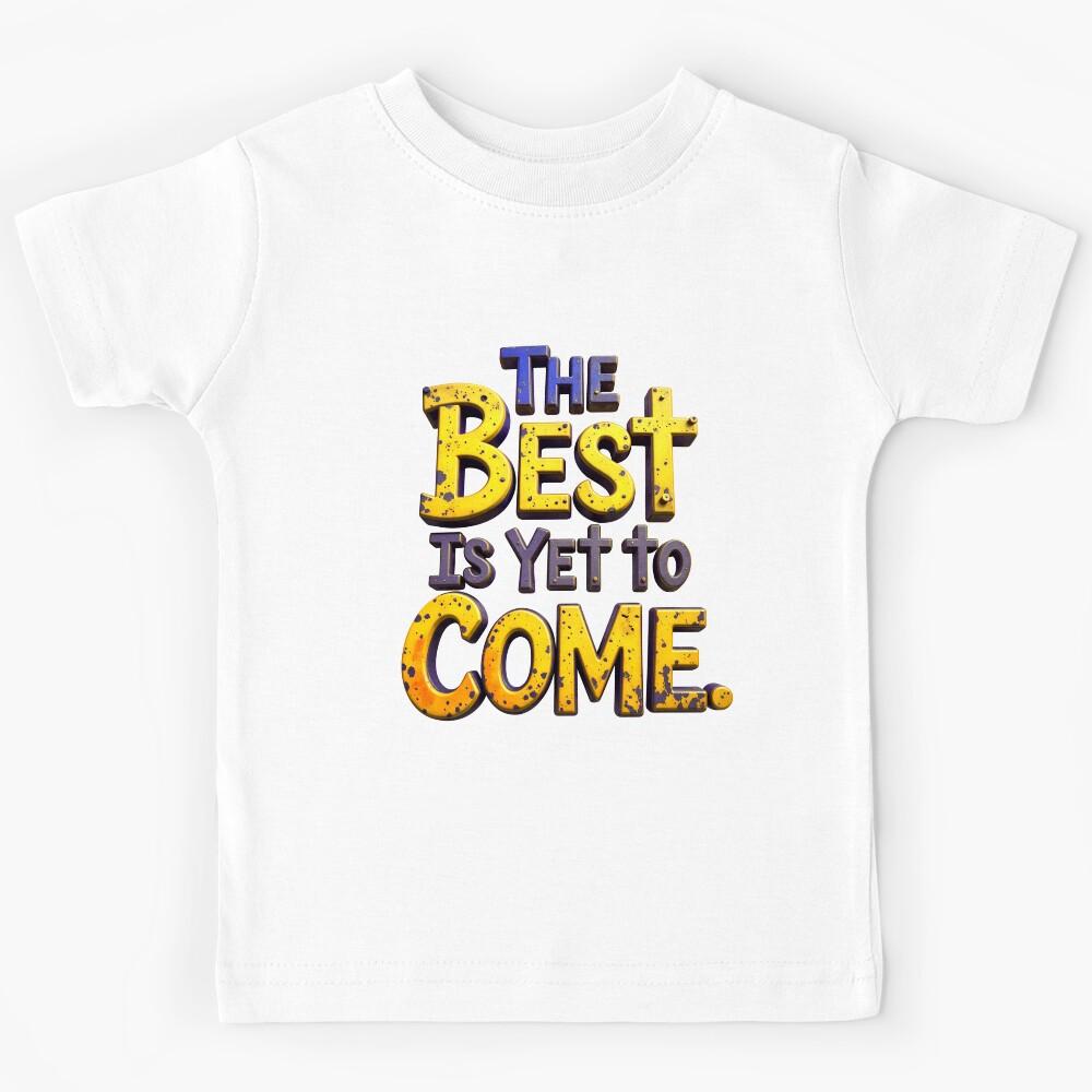 The Best Is Yet To Come Positive Motivational Quote Kids T-Shirt 130
