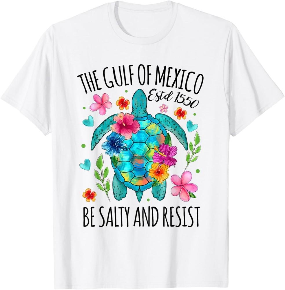 

Gulf of Mexico Estd 1550 Turtle Be Salty And Resist Unisex T-Shirt 4XL