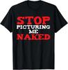 Stop Picturing Me Naked Design Funny Adult Humor Joke T-Shirt