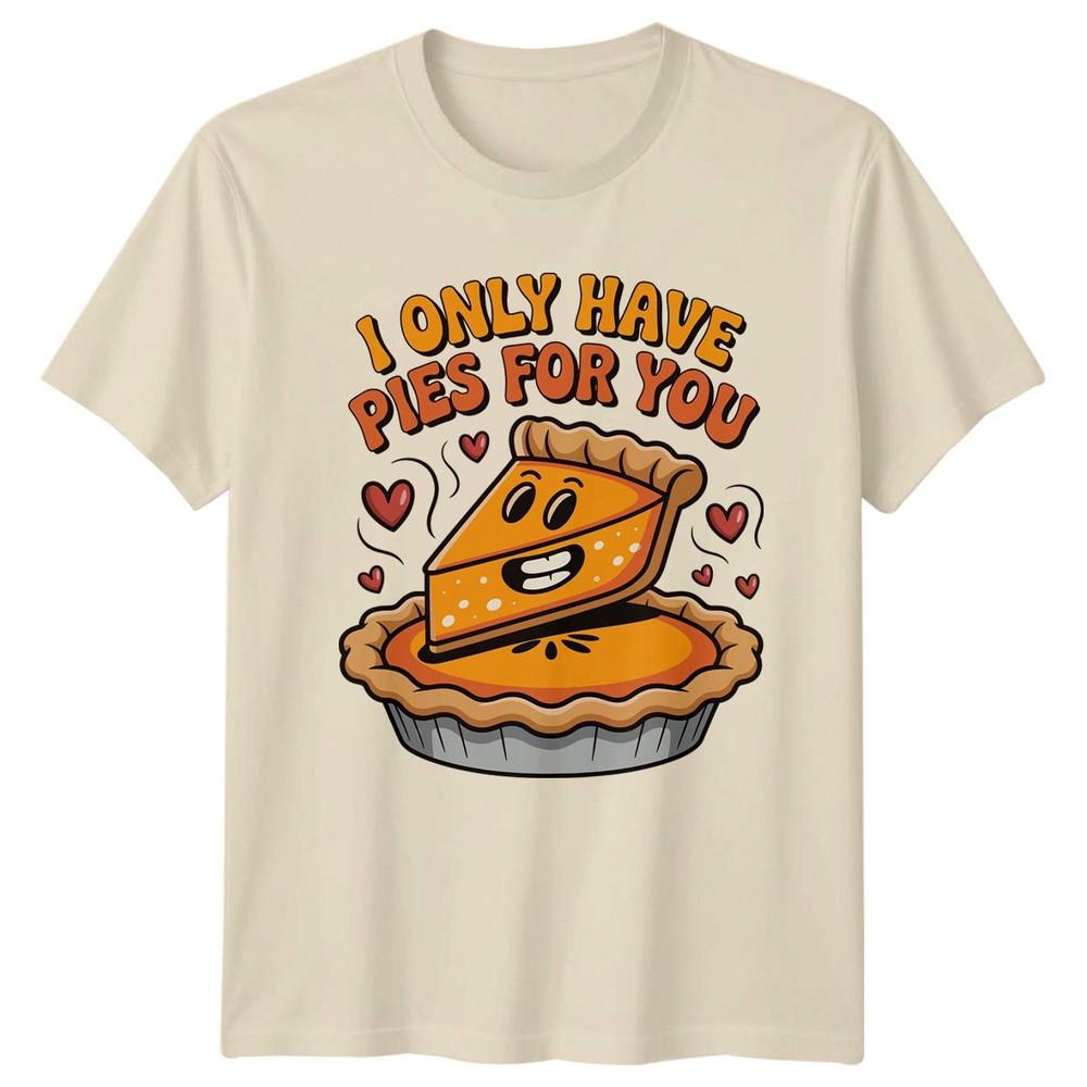 I Only Have Pies For You Dessert Unisexs TShirt Unisexs Tee Graphic Unisex Top