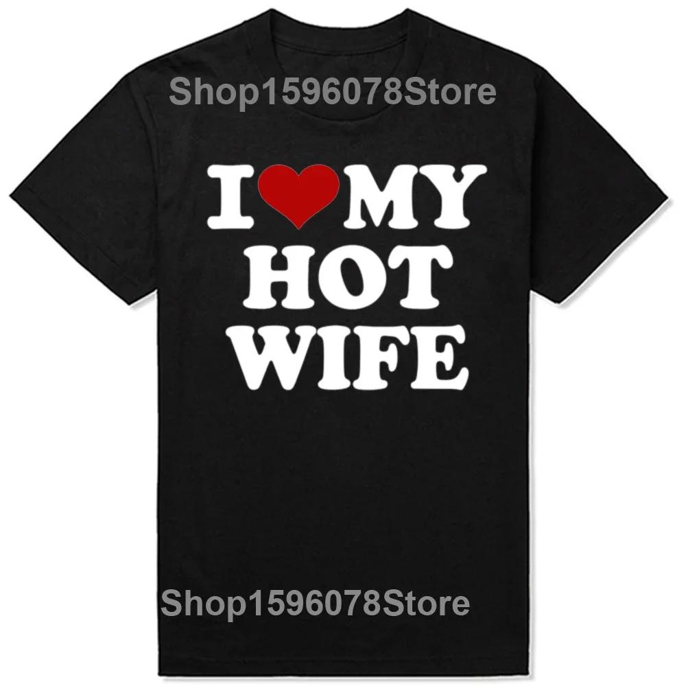 Funny I Love My Hot Wife T Shirts Summer Style Graphic Cotton Boyfriend Valentines Day Christmas Gifts Tshirt Men Clothes