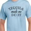 Tequila Made Me Do It T Shirt Alcohol Cinco De Mayo Drunk College Party