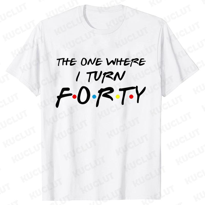 The One Where I Turn Forty T-Shirt for Women 40th Birthday Party Tees Friends Drinking Squad Shirt Fashion Graphic Female Tops
