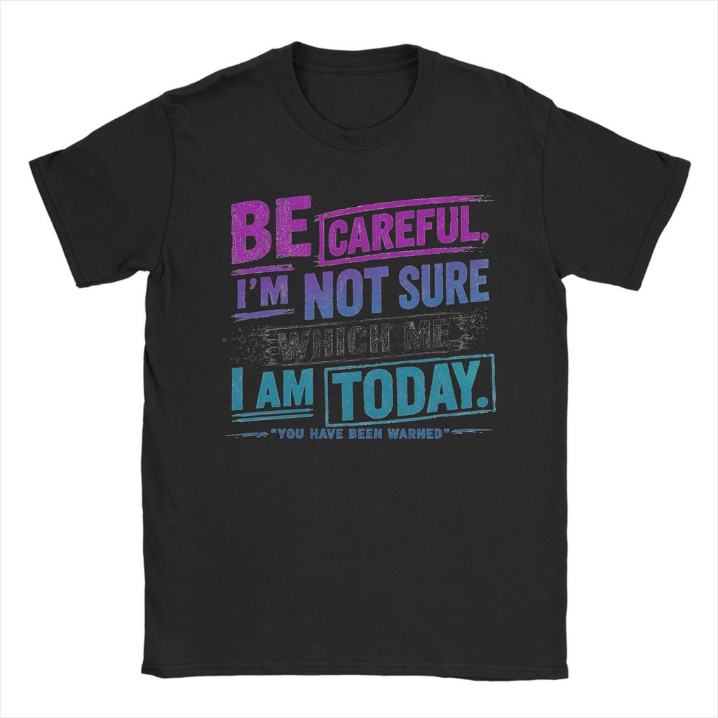 Be Careful Im Not Sure Which Me I Am Today You Have Been Warned Personality Mood Tshirt Unisex 100 Cotton Tees Short Sleeve