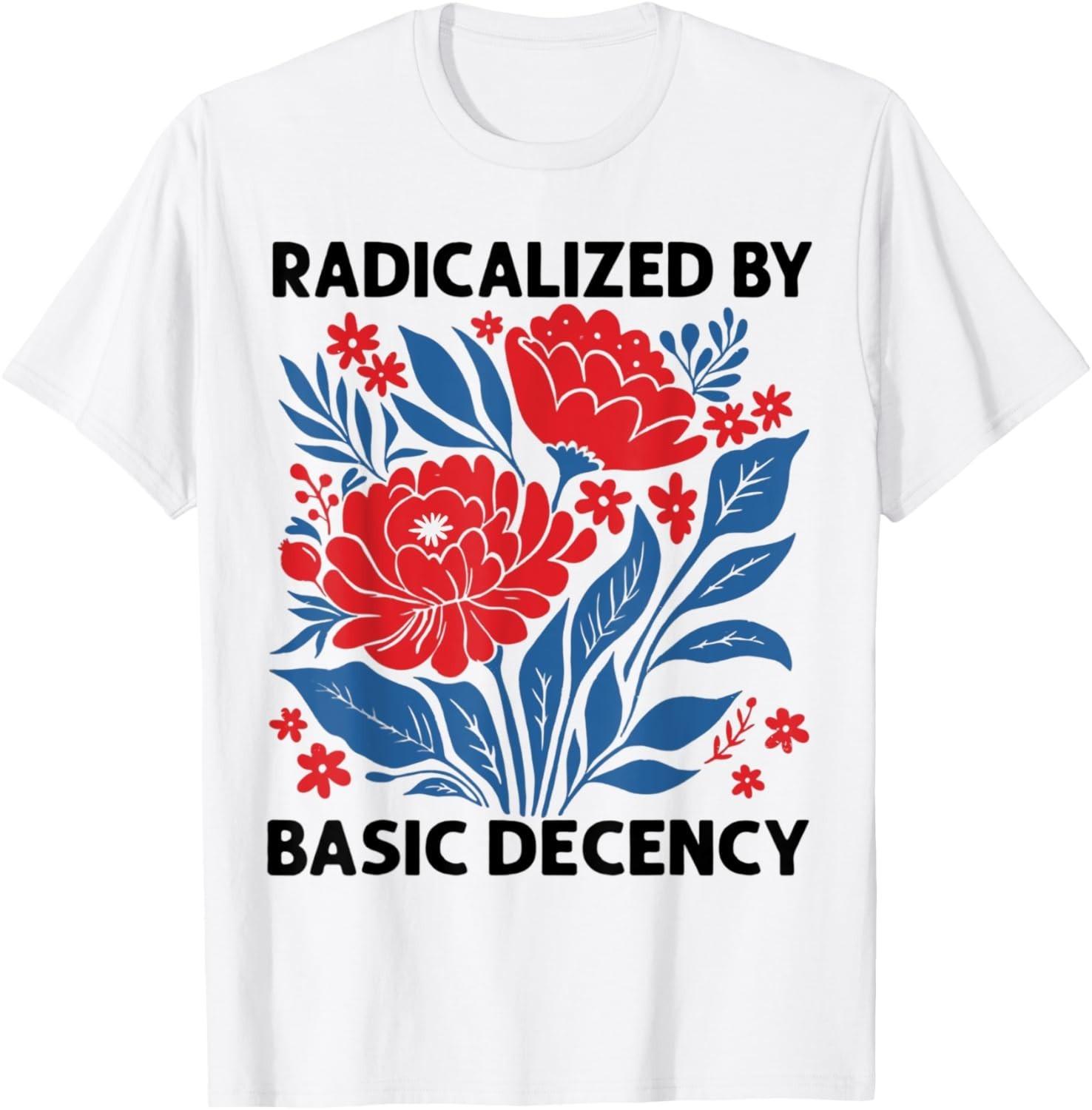 Radicalized By Basic Decency Floral Womens T-Shirt Mens Womens Tees Top unisex T-Shirt Mens Womens Tees Top 2XL