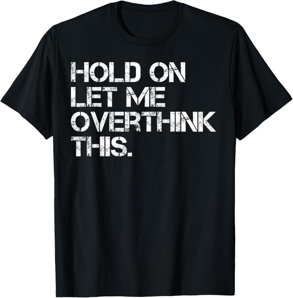 Funny Sarcastic Quote Hold On Let Me Overthink This T-Shirt