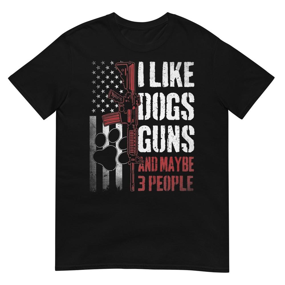 I Like Dogs Guns Maybe Three People Funny Tee T-Shirt 4XL