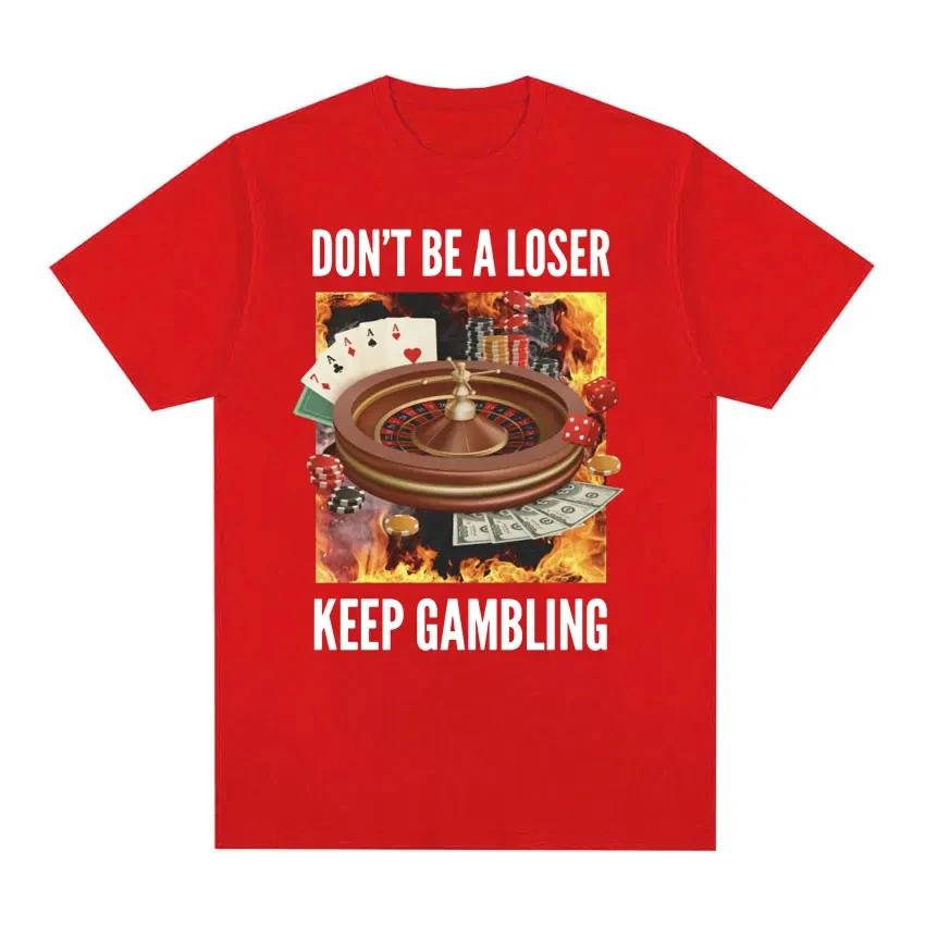 Don't Be A Loser Keep Gambling Unisex Meme T-Shirt Roulette and Poker Graphic Tshirts for Men Vintage Oversized Women T Shirt