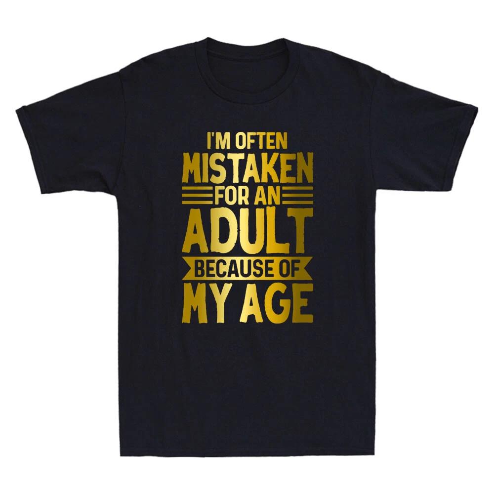 I m Often Mistaken For An Adult Because Of My Age Sarcastic Saying Men s T-Shirt M
