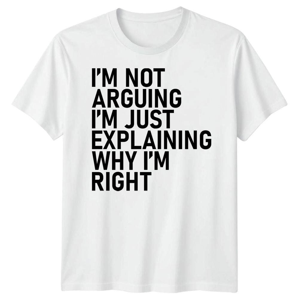 Im Not Arguing Im Just Explaining Why Im Right Sarcastic Quote Humor Unisex T Shirt