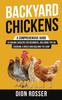 The Backyard Chickens : A Comprehensive Guide To Raising Chickens for Beginners, Including Tips On Choosing a Breed and Building the Coop Book