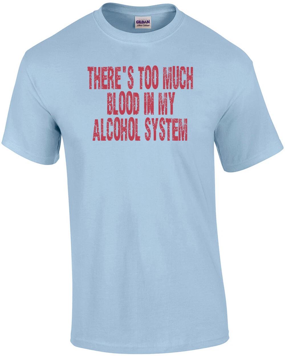 There s Too Much Blood In My Alcohol System T-shirt S
