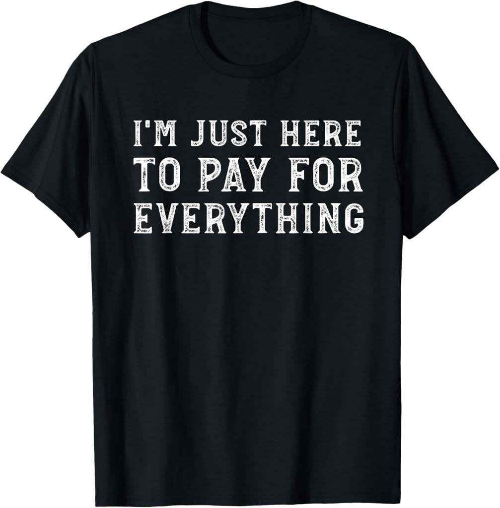 I_m Just Here To Pay for Everything Funny Mom Dad Gift Unisex T-Shirt