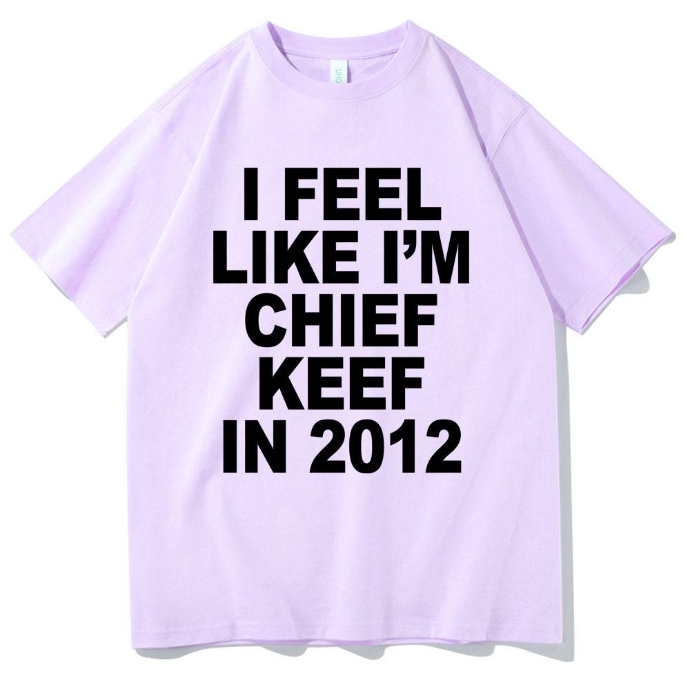 I Feel Like Im Chief Keef in 2012 Graphic Print Tshirt Funny Rap Meme Tshirt Men Hip Hop Oversized T Shirts Mens Cotton Tees