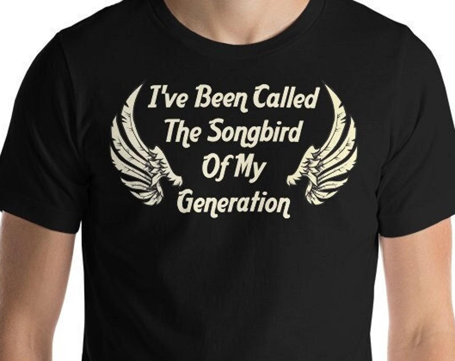I ve Been Called The Songbird Of My Generation - Unisex T-Shirt 2XL
