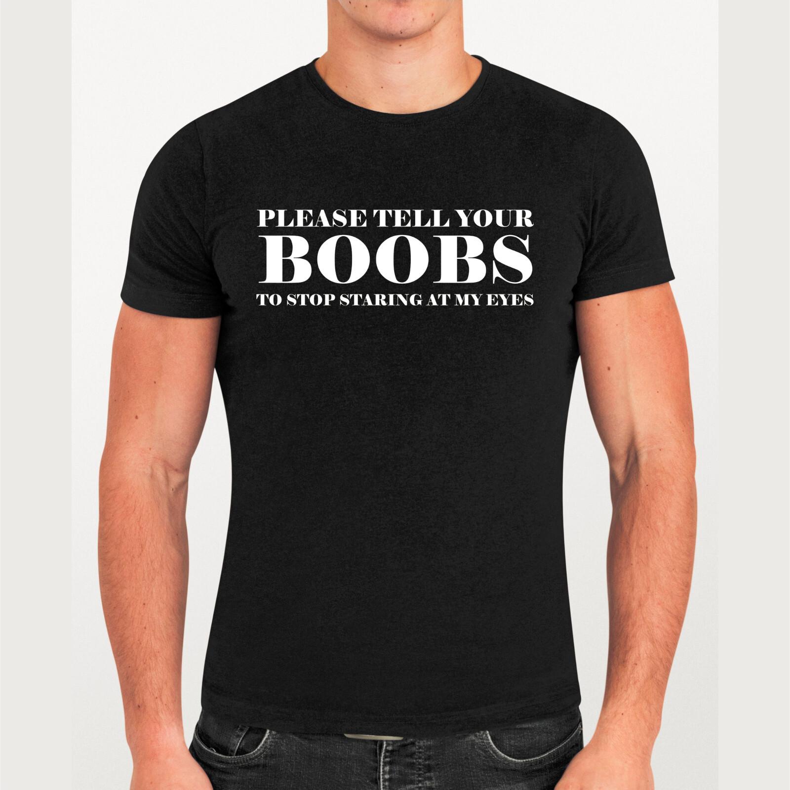 Please Tell Your Boobs Stop Staring At My Eyes T-Shirt Funny Birthday Gift Top XXXL