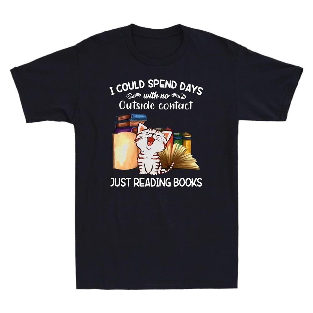 Cat I Could Spend Days With No Outside Contact Just Reading Books Unisexs T Shirt S