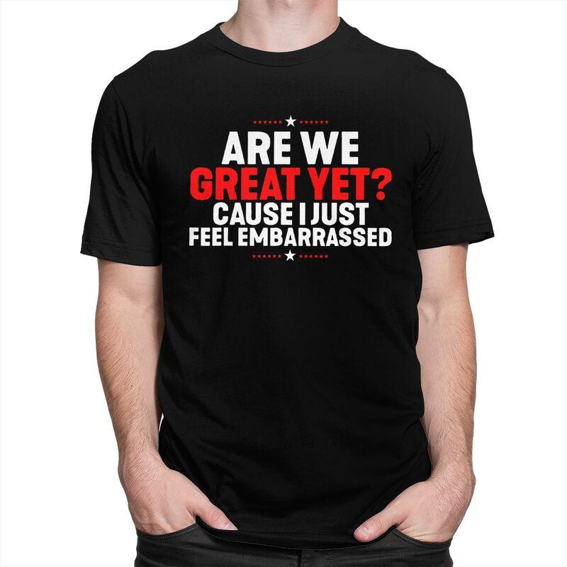 Custom Are We Great Yet Cause I Just Feel Embarrassed T Shirts for Men Pure Cotton Tees Tshirts Tshirt Clothing