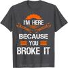 Funny Mechanic Shirt I'm Here Because You Broke It Men Tee Cotton Top T-shirts Print Unisex T Shirt Oversized Tops Clothing