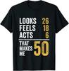 50th Birthday Looks 26 Feels 18 Acts 6 Funny Joke Humour 50 Years T Shirt