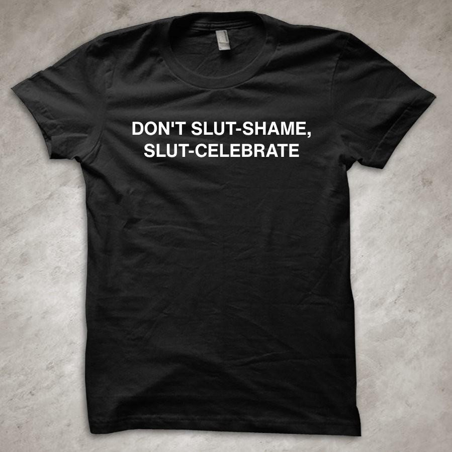 

Don t slut-shame, slut-celebrate - Funny T-Shirt 4XL