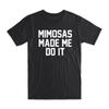 Mimosas Made Me Do It T Shirt Premium Soft Cotton Crew Neck Funny S NEW