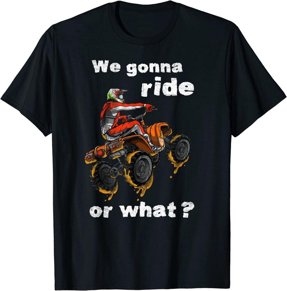 

Футболка унисекс «We Gonna Ride Or What Fun Atv Four Wheeler Quad Bike» S