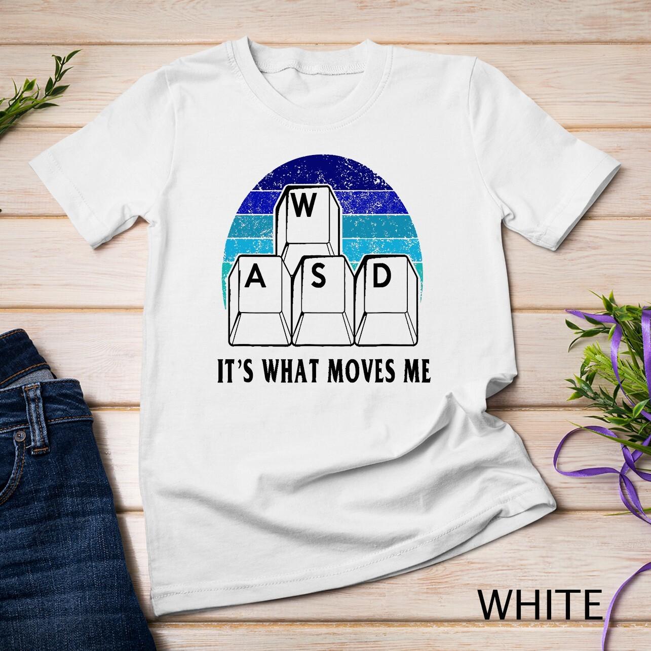 WASD It s What Moves Me - Funny PC Gamer Computer Nerd Gift 11 Unisex T-Shirt Mens Womens Tees Top S